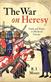 War On Heresy, The: Faith and Power in Medieval Europe